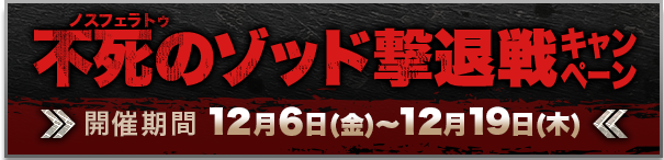 不死のゾッド撃退戦キャンペーン 開催期間 12月6日(金)〜12月19日(木)