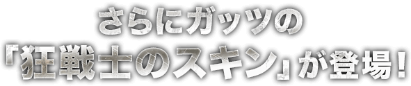 さらにガッツの「狂戦士のスキン」が登場！