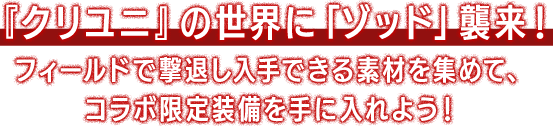 『クリユニ 』の世界に「ゾッド」襲来！フィールドで撃退し入手できる素材を集めて、コラボ限定装備を手に入れよう！