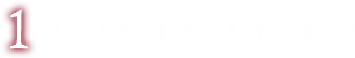 『クリユニ』をプレイしよう！