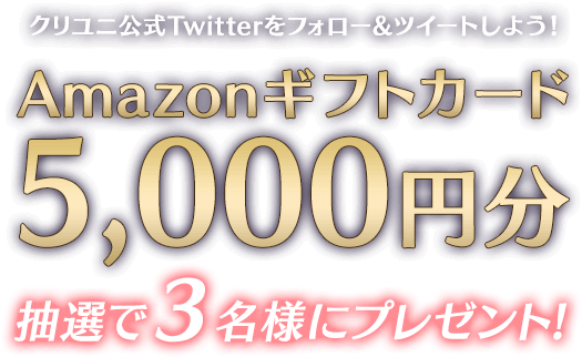 クリユニ公式Twitterをフォロー&ツイートしよう！Amazonギフトカード5,000円分抽選で3名様にプレゼント！