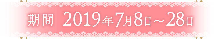 期間 2019年7月8日〜28日