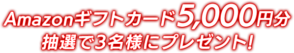 Amazonギフトカード5,000円分抽選で3名様にプレゼント!