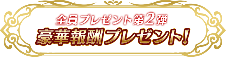 全員プレゼント第2弾 豪華報酬プレゼント!