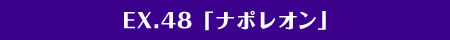 EX.48「ナポレオン」