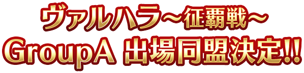 ヴァルハラ〜征覇戦〜GroupA 出場同盟決定！！