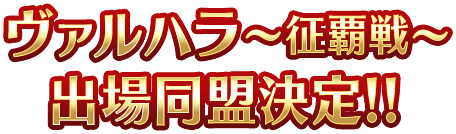 ヴァルハラ〜征覇戦〜 出場同盟決定！！